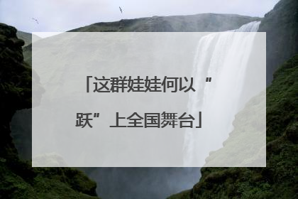 这群娃娃何以“跃”上全国舞台