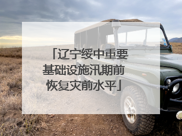 辽宁绥中重要基础设施汛期前恢复灾前水平