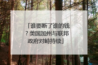 谁要断了谁的钱？美国加州与联邦政府对峙持续