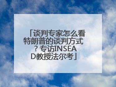 谈判专家怎么看特朗普的谈判方式？专访INSEAD教授法尔考