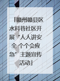 赣州赣县区水科巷社区开展“人人讲安全 个个会应急”主题宣传活动