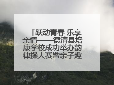跃动青春 乐享亲情——德清县培康学校成功举办韵律操大赛暨亲子趣味运动会