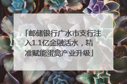 邮储银行广水市支行注入1.1亿金融活水，精准赋能蛋禽产业升级