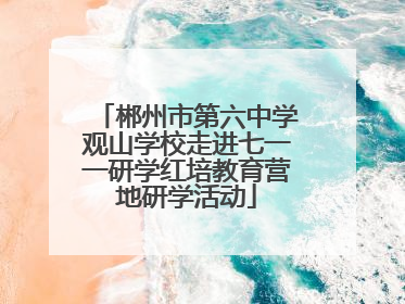 郴州市第六中学观山学校走进七一一研学红培教育营地研学活动