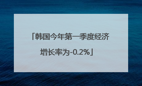 韩国今年第一季度经济增长率为-0.2%