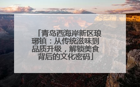 青岛西海岸新区琅琊镇：从传统滋味到品质升级，解锁美食背后的文化密码