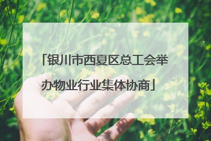 银川市西夏区总工会举办物业行业集体协商
