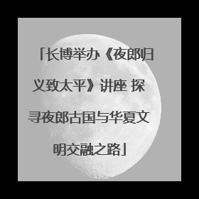 长博举办《夜郎归义致太平》讲座 探寻夜郎古国与华夏文明交融之路