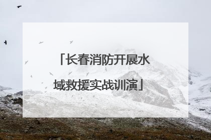 长春消防开展水域救援实战训演