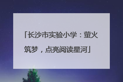 长沙市实验小学：萤火筑梦，点亮阅读星河