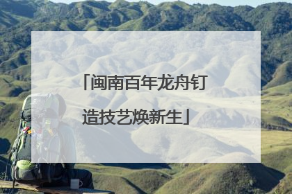 闽南百年龙舟钉造技艺焕新生