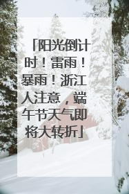 阳光倒计时！雷雨！暴雨！浙江人注意，端午节天气即将大转折