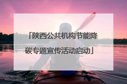 陕西公共机构节能降碳专题宣传活动启动