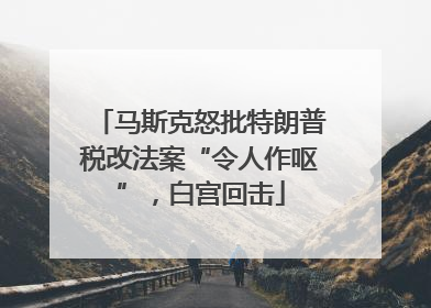 马斯克怒批特朗普税改法案“令人作呕”，白宫回击