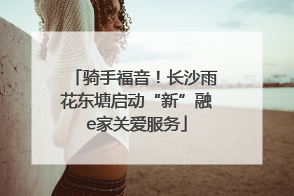 骑手福音！长沙雨花东塘启动“新”融e家关爱服务