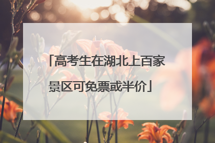 高考生在湖北上百家景区可免票或半价