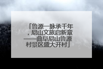 鲁源一脉承千年，尼山文旅启新章——曲阜尼山鲁源村景区盛大开村