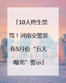 10人终生禁驾！河南交警发布5月份“五大曝光”警示