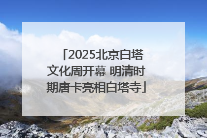 2025北京白塔文化周开幕 明清时期唐卡亮相白塔寺