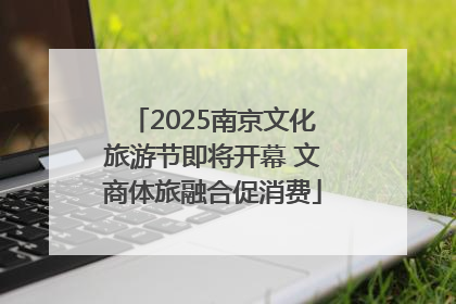2025南京文化旅游节即将开幕 文商体旅融合促消费