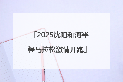 2025沈阳和河半程马拉松激情开跑
