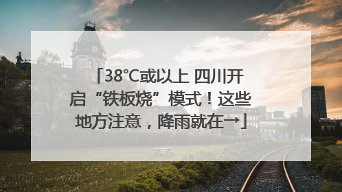 38℃或以上 四川开启“铁板烧”模式！这些地方注意，降雨就在→