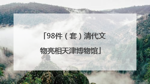 98件（套）清代文物亮相天津博物馆