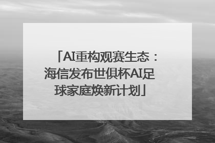 AI重构观赛生态：海信发布世俱杯AI足球家庭焕新计划