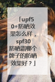 upf50+防晒效果怎么样，spf30防晒霜哪个牌子的防晒效果好？